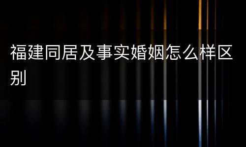 福建同居及事实婚姻怎么样区别