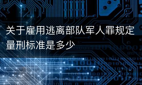 关于雇用逃离部队军人罪规定量刑标准是多少