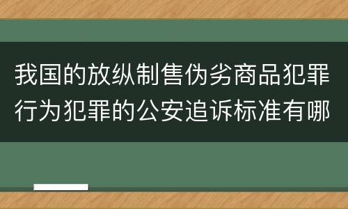 我国的放纵制售伪劣商品犯罪行为犯罪的公安追诉标准有哪些规定