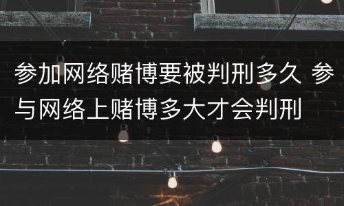 参加网络赌博要被判刑多久 参与网络上赌博多大才会判刑