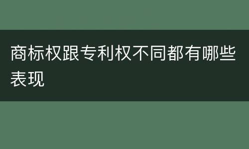 商标权跟专利权不同都有哪些表现