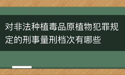 对非法种植毒品原植物犯罪规定的刑事量刑档次有哪些