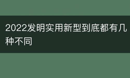2022发明实用新型到底都有几种不同