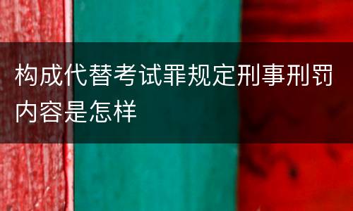 构成代替考试罪规定刑事刑罚内容是怎样
