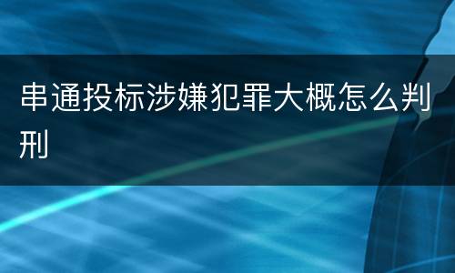 串通投标涉嫌犯罪大概怎么判刑