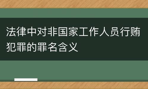法律中对非国家工作人员行贿犯罪的罪名含义