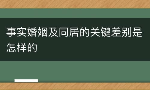 事实婚姻及同居的关键差别是怎样的