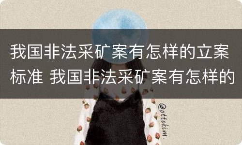 我国非法采矿案有怎样的立案标准 我国非法采矿案有怎样的立案标准呢