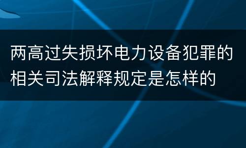两高过失损坏电力设备犯罪的相关司法解释规定是怎样的