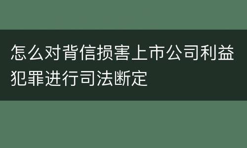 怎么对背信损害上市公司利益犯罪进行司法断定
