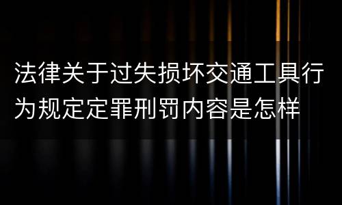 法律关于过失损坏交通工具行为规定定罪刑罚内容是怎样