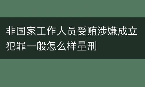 非国家工作人员受贿涉嫌成立犯罪一般怎么样量刑
