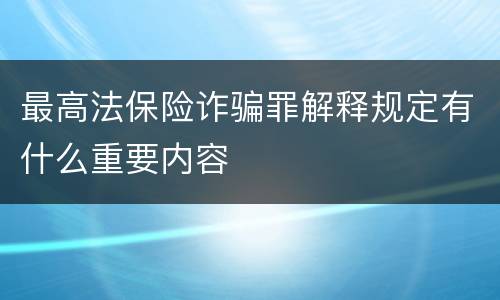 最高法保险诈骗罪解释规定有什么重要内容