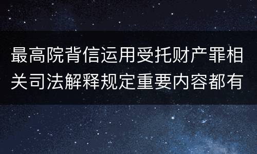 最高院背信运用受托财产罪相关司法解释规定重要内容都有哪些