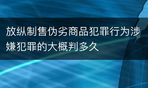 放纵制售伪劣商品犯罪行为涉嫌犯罪的大概判多久