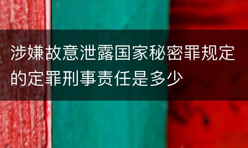涉嫌故意泄露国家秘密罪规定的定罪刑事责任是多少
