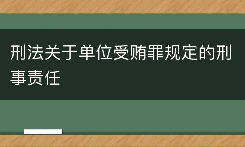 刑法关于单位受贿罪规定的刑事责任