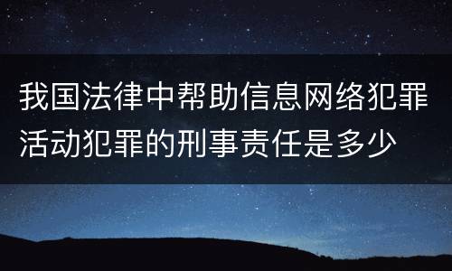 我国法律中帮助信息网络犯罪活动犯罪的刑事责任是多少