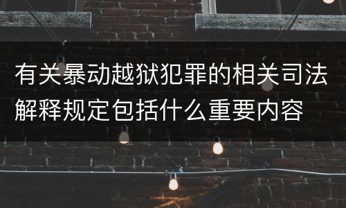 有关暴动越狱犯罪的相关司法解释规定包括什么重要内容