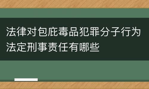 法律对包庇毒品犯罪分子行为法定刑事责任有哪些