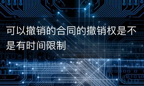 可以撤销的合同的撤销权是不是有时间限制