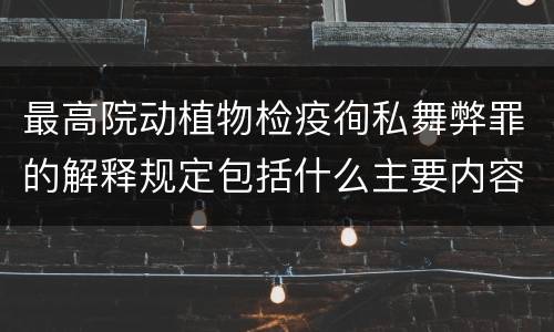 最高院动植物检疫徇私舞弊罪的解释规定包括什么主要内容