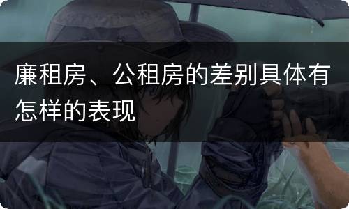 廉租房、公租房的差别具体有怎样的表现
