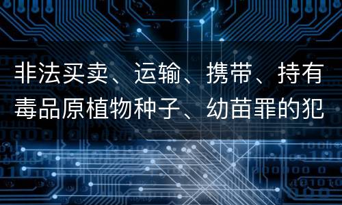 非法买卖、运输、携带、持有毒品原植物种子、幼苗罪的犯罪构成