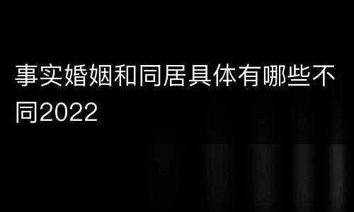 事实婚姻和同居具体有哪些不同2022
