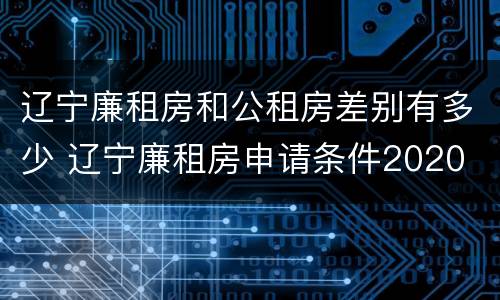 辽宁廉租房和公租房差别有多少 辽宁廉租房申请条件2020