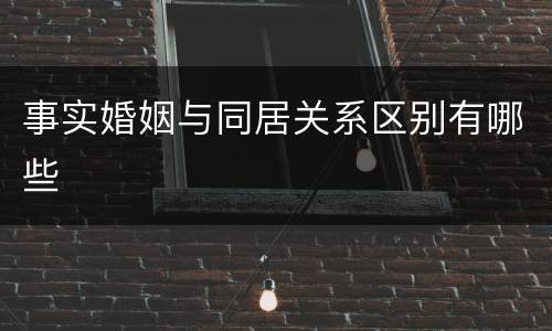 事实婚姻与同居关系区别有哪些