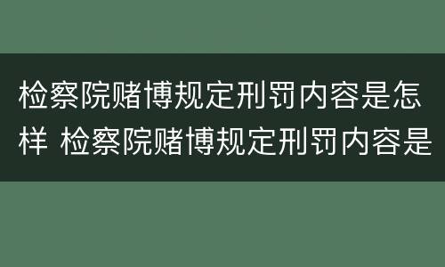 检察院赌博规定刑罚内容是怎样 检察院赌博规定刑罚内容是怎样的
