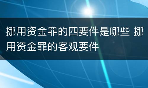 挪用资金罪的四要件是哪些 挪用资金罪的客观要件