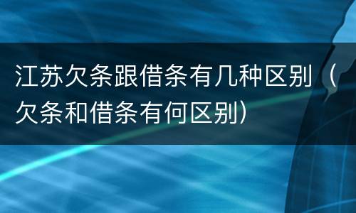 江苏欠条跟借条有几种区别（欠条和借条有何区别）