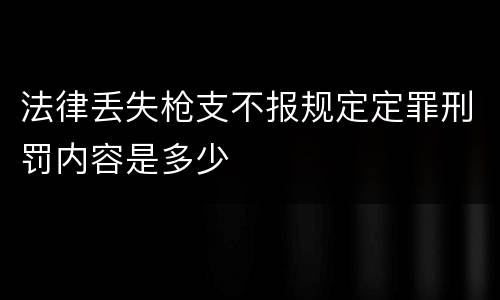 法律丢失枪支不报规定定罪刑罚内容是多少