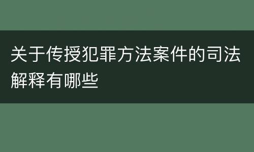 关于传授犯罪方法案件的司法解释有哪些