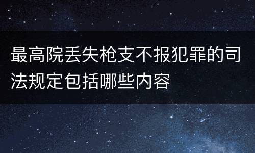 最高院丢失枪支不报犯罪的司法规定包括哪些内容