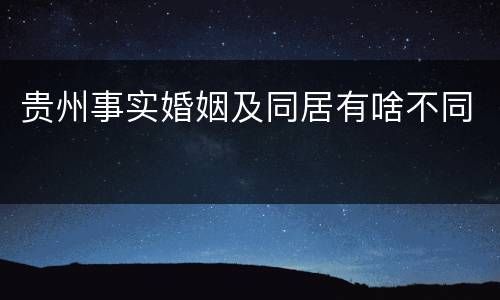 贵州事实婚姻及同居有啥不同