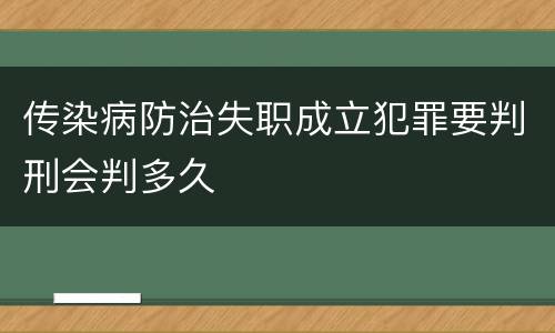 传染病防治失职成立犯罪要判刑会判多久