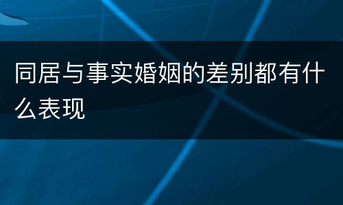 同居与事实婚姻的差别都有什么表现