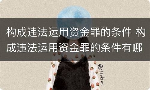 构成违法运用资金罪的条件 构成违法运用资金罪的条件有哪些