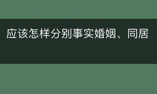应该怎样分别事实婚姻、同居