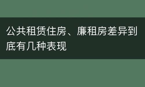 公共租赁住房、廉租房差异到底有几种表现