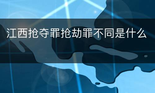 江西抢夺罪抢劫罪不同是什么