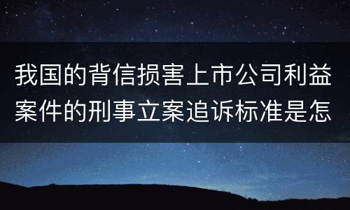 我国的背信损害上市公司利益案件的刑事立案追诉标准是怎样规定