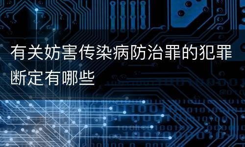 有关妨害传染病防治罪的犯罪断定有哪些