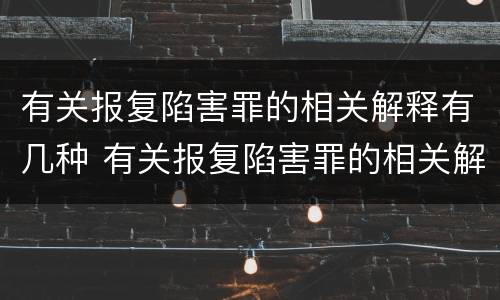 有关报复陷害罪的相关解释有几种 有关报复陷害罪的相关解释有几种形式