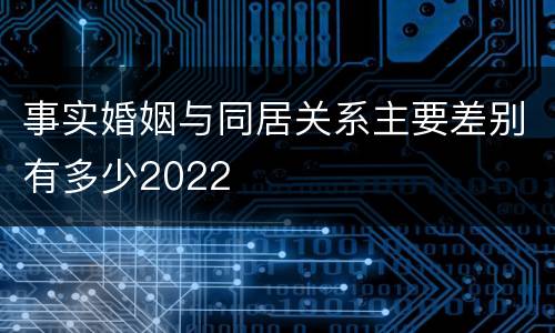 事实婚姻与同居关系主要差别有多少2022