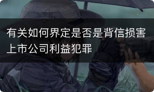 有关如何界定是否是背信损害上市公司利益犯罪