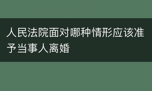 人民法院面对哪种情形应该准予当事人离婚